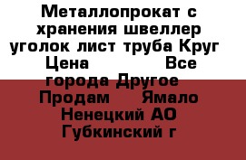 Металлопрокат с хранения швеллер уголок лист труба Круг › Цена ­ 28 000 - Все города Другое » Продам   . Ямало-Ненецкий АО,Губкинский г.